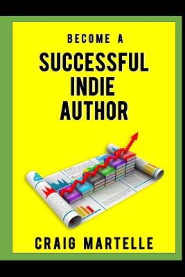 Become a Successful Indie Author: Work Toward Your Writing Dream - Craig Martelle