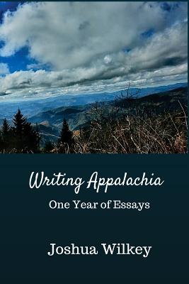 Writing Appalachia: One Year of Essays - Joshua Wilkey