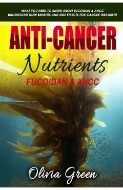 Poza produsului Anti-cancer Nutrients: Fucoidan & AHCC: What you need to know about Fucoidan & AHCC. Understand their benefits and side effects for cancer tr - Olivia Green