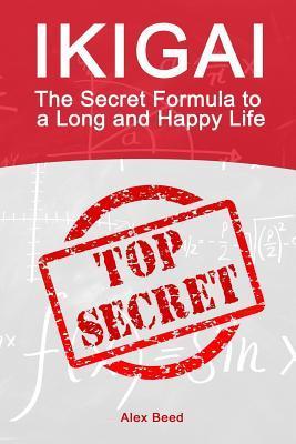Ikigai: The Secret Formula to a Long and Happy Life - Alex Beed