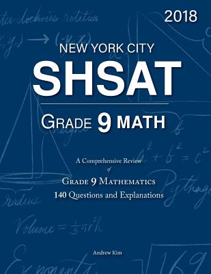 SHSAT Grade 9 Math: 9th Grade Mathematics; 140 Questions and Explanations - Andrew Kim