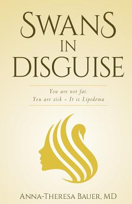Swans in Disguise: You are not fat you are sick - It is lipedema - Anna Theresa Bauer Md