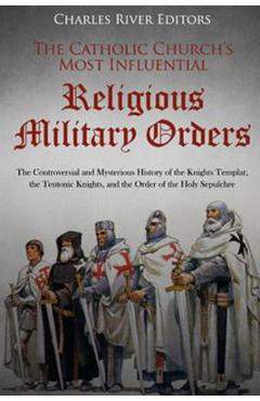 Coperta cărții 'The Catholic Church's Most Influential Religious Military Orders: The Controversial and Mysterious History of the'