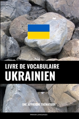 Livre de vocabulaire ukrainien: Une approche thématique - Pinhok Languages