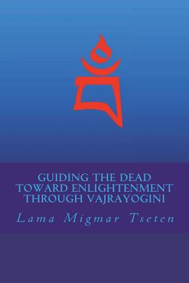 Guiding the Dead Toward Enlightenment Through Vajrayogini - Lama Migmar Tseten
