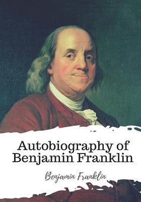 Autobiography of Benjamin Franklin - Benjamin Franklin