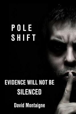 Pole Shift: Evidence Will Not Be Silenced - David Montaigne