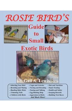 Coperta cărții 'Rosie Bird's Guide to Small Exotic Birds: Bird Care Extraordinaire - Gail A. Lewis'