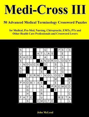 Medi-Cross III: 50 Advanced Medical Terminology Crossword Puzzles for Medical, Pre-Med, Nursing, Chiropractic, Emts, Pts and Other Hea - John Mcleod