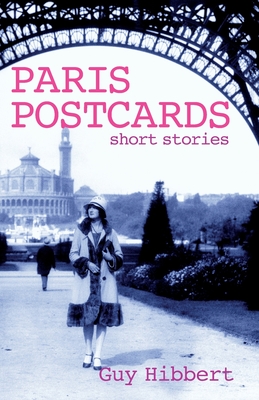 Paris Postcards: Short stories - Guy Hibbert