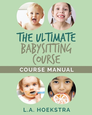 The Ulitmate Babysitting Course Manual - L. A. Hoekstra