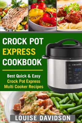 Crock Pot Express Cookbook: Best Quick & Easy Crock Pot Express Multi Cooker Recipes - Louise Davidson