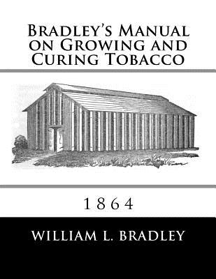 Bradley's Manual on Growing and Curing Tobacco: 1864 - Roger Chambers