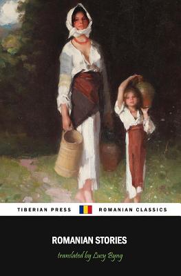 Romanian Stories (Illustrated): A Collection of Fifteen Stories Written by Some of Romania's Best Writers - Ioan Alexandru Bratescu-voinesti