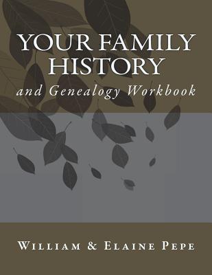 Your Family History and Genealogy Workbook - William And Elaine Pepe