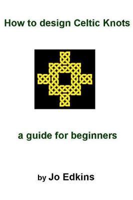 Coperta cărții 'How to design Celtic Knots - a guide for beginners - Jo Edkins'