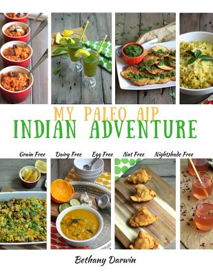 My Paleo AIP Indian Adventure: 60+ allergen friendly Indian recipes, so you can enjoy Indian food again! - Bethany Tapp Darwin