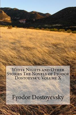 White Nights and Other Stories The Novels of Fyodor Dostoevsky, Volume X - Fyodor Dostoyevsky