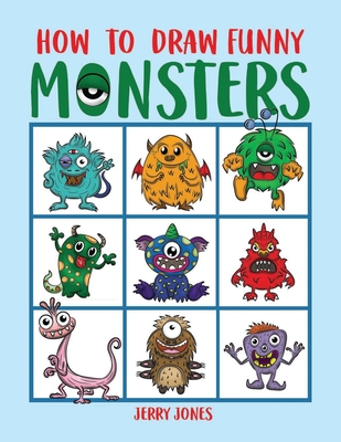 How To Draw Funny Monsters: Learn How to Draw Step by Step for Kids, Activity Book for Boys and Girls - Jerry Jones