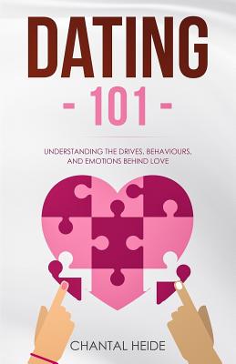 Dating 101: Understanding The Drives, Behaviours, And Emotions Behind Love - Chantal Heide