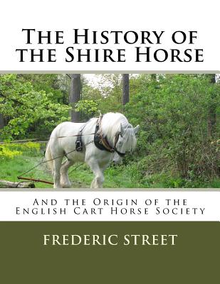 The History of the Shire Horse: And the Origin of the English Cart Horse Society - Jackson Chambers