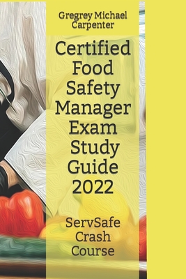 Certified Food Safety Manager Exam (CPFM) Study Guide - Gregrey Michael Carpenter