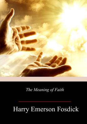 The Meaning of Faith - Harry Emerson Fosdick