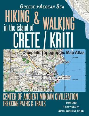 Hiking & Walking in the Island of Crete/Kriti Complete Topographic Map Atlas 1: 95000 Greece Aegean Sea Center of Ancient Minoan Civilization Trekking - Sergio Mazitto