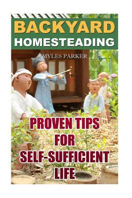 Backyard Homesteading: Proven Tips For Self-Sufficient Life - Myles Parker