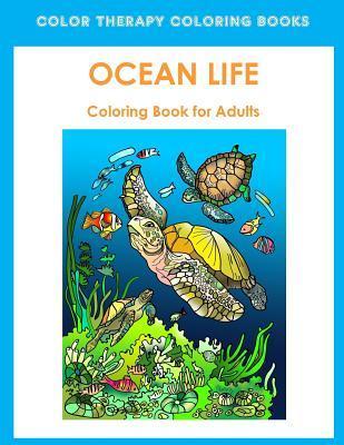 Adult Coloring Book of Ocean Life: Beautiful Stress Relieving Ocean Life Illustrations for Adults including, Dolphins, Whales, Seahorses, Sea Turtles, - Color Therapy Coloring Books