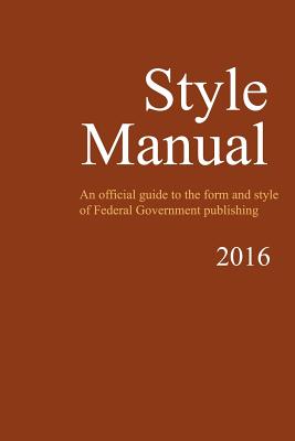 Style Manual: An Official Guide to the Form and Style of Federal Government Publishing - U. S. Government