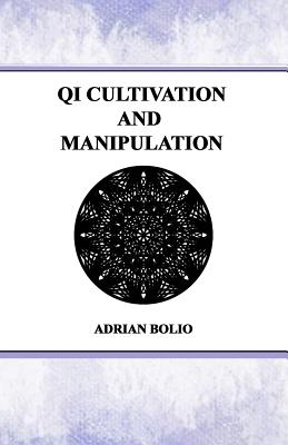 Coperta cărții 'Qi Cultivation and Manipulation - Adrian Bolio'