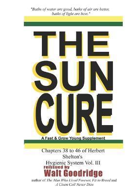 The Sun Cure: A Fast & Grow Young Supplement - Walt F. J. Goodridge