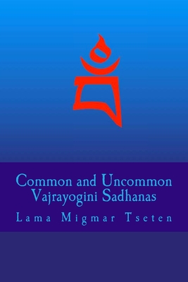 Common and Uncommon Vajrayogini Sadhanas - Lama Migmar Tseten