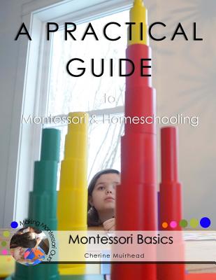 A PRACTICAL GUIDE to Montessori & Homeschooling - Montessori Basics - Cherine Muirhead