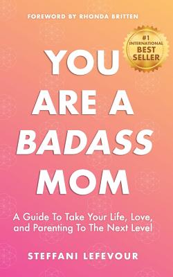 You Are A Badass Mom: A Guide to Take your Life, Love, and Parenting to the Next Level - Rhonda Britten