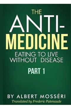 Coperta cărții 'The Anti-Medicine - Eating to Live Without Disease: Part 1 - Frederic Patenaude'