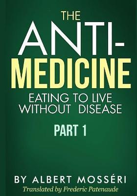 The Anti-Medicine - Eating to Live Without Disease: Part 1 - Frederic Patenaude