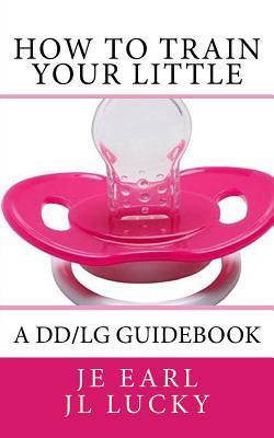 How To Train Your little: A DD/lg Guidebook - J. L. Lucky