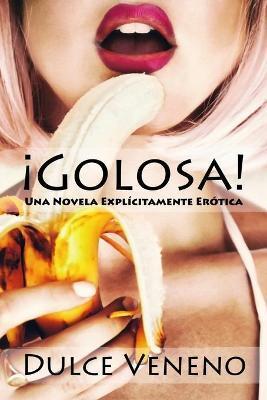 Golosa: Una Novela Explicitamente Erotica - Dulce Veneno