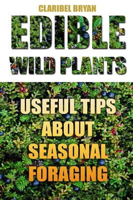 Edible Wild Plants: Useful Tips About Seasonal Foraging - Claribel Bryan