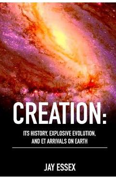 Coperta cărții 'Creation: Its History, Explosive Evolution, and ET Arrivals on Earth: Earth's Future With ETs, Physical Evolution,'