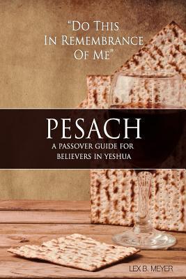 Pesach: A Passover Guide for believers in Yeshua - Lex B. Meyer