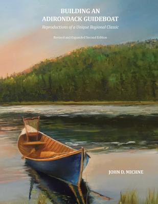 Building an Adirondack Guideboat: Reproductions of a unique regional classic - Michael J. Olivette