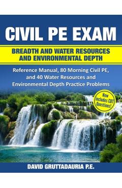 Civil PE Exam Breadth and Water Resources and Environmental Depth: Reference Manual, 80 Morning Civil PE, and 40 Water Resources and Environmental Dep - David Gruttadauria