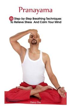 Coperta cărții 'Pranayama: 15 Step-by-Step Breathing Techniques To Relieve Stress And Calm Your Mind: (Pranayama And Breathwork,'