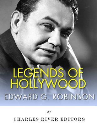 Legends of Hollywood: The Life and Legacy of Edward G. Robinson - Charles River Editors
