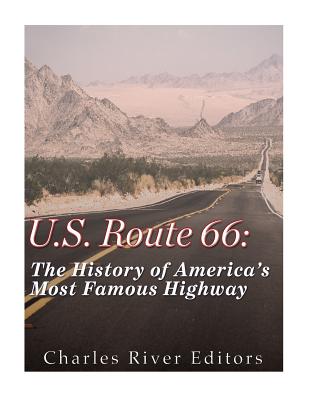 U.S. Route 66: The History of America's Most Famous Highway - Charles River Editors