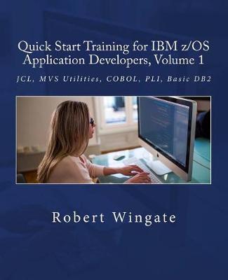 Quick Start Training for IBM z/OS Application Developers, Volume 1 - Robert Wingate