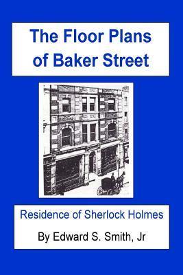 The FLOOR PLANS of BAKER STREET: Residence of Sherlock Holmes - Edward S. Smith Jr